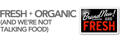 Fresh and Organic (and we're not talking food)
